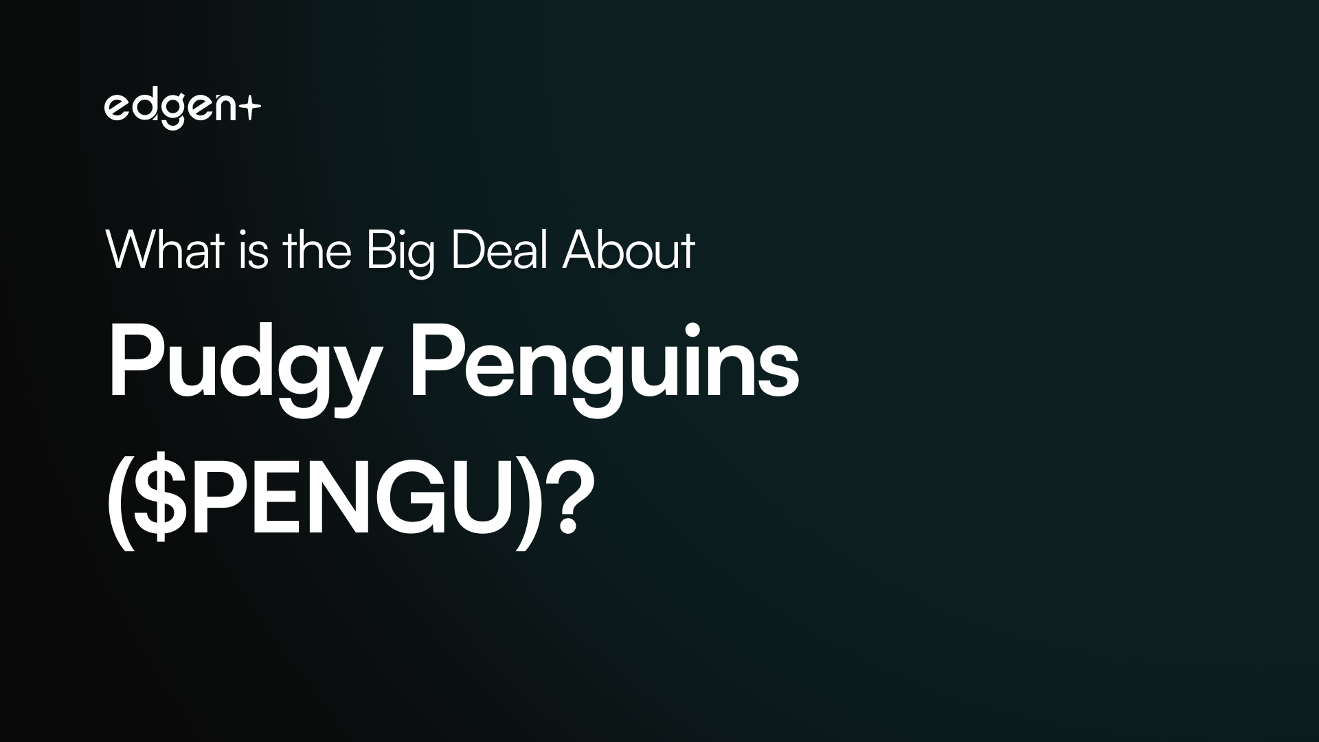What is the Big Deal About Pudgy Penguins ($PENGU)?